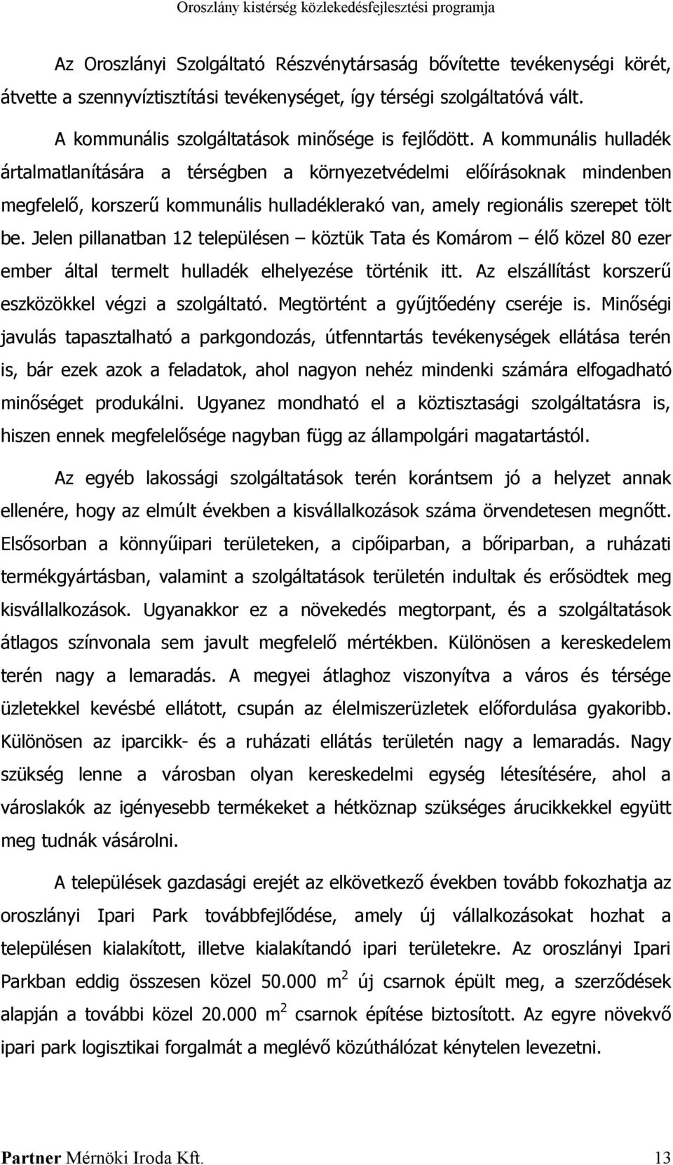 Jelen pillanatban 12 településen köztük Tata és Komárom élő közel 80 ezer ember által termelt hulladék elhelyezése történik itt. Az elszállítást korszerű eszközökkel végzi a szolgáltató.