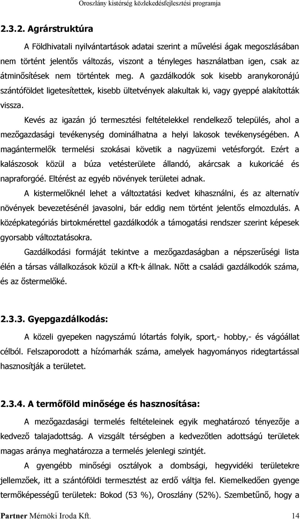 Kevés az igazán jó termesztési feltételekkel rendelkező település, ahol a mezőgazdasági tevékenység dominálhatna a helyi lakosok tevékenységében.