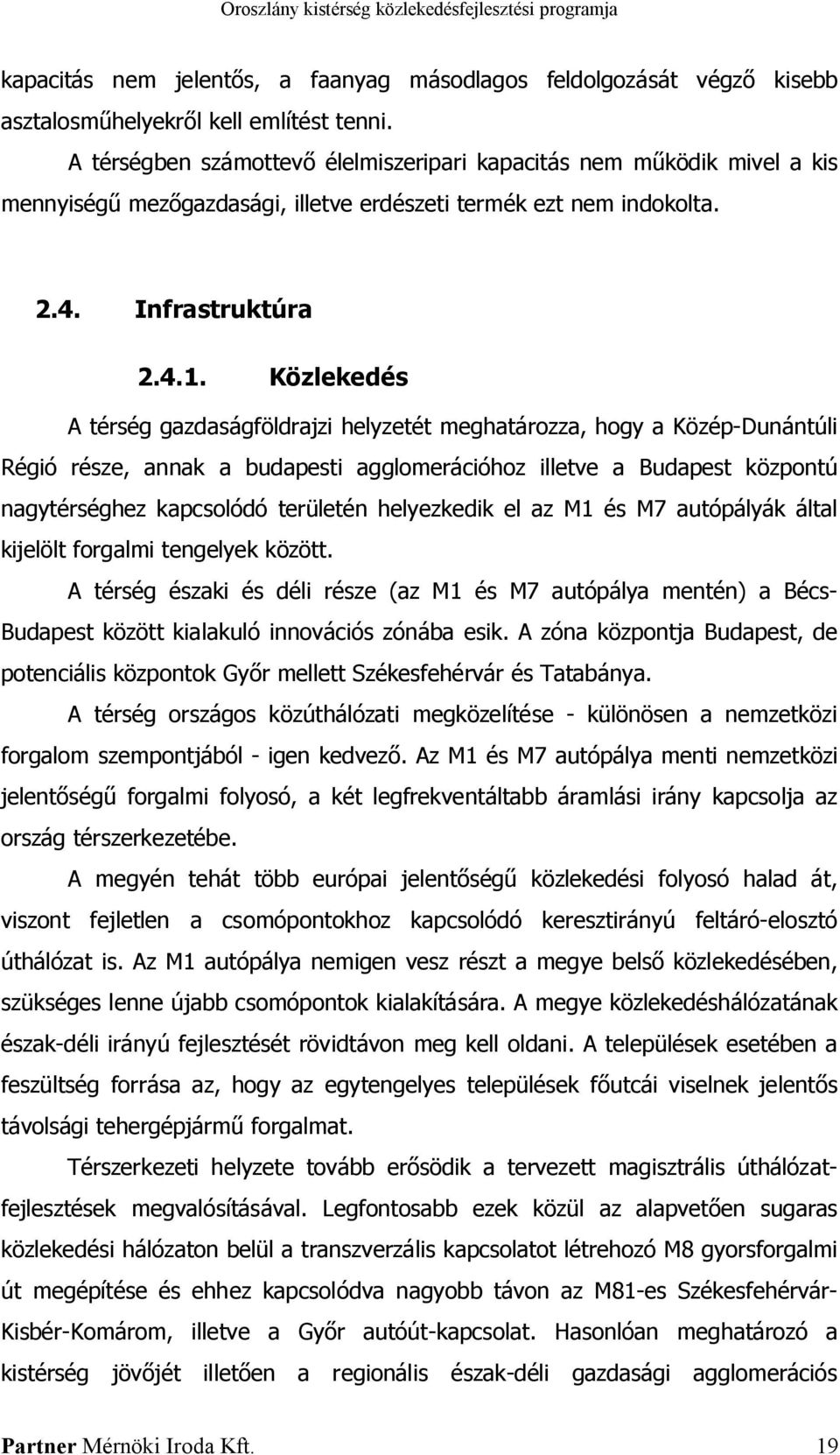 Közlekedés A térség gazdaságföldrajzi helyzetét meghatározza, hogy a Közép-Dunántúli Régió része, annak a budapesti agglomerációhoz illetve a Budapest központú nagytérséghez kapcsolódó területén