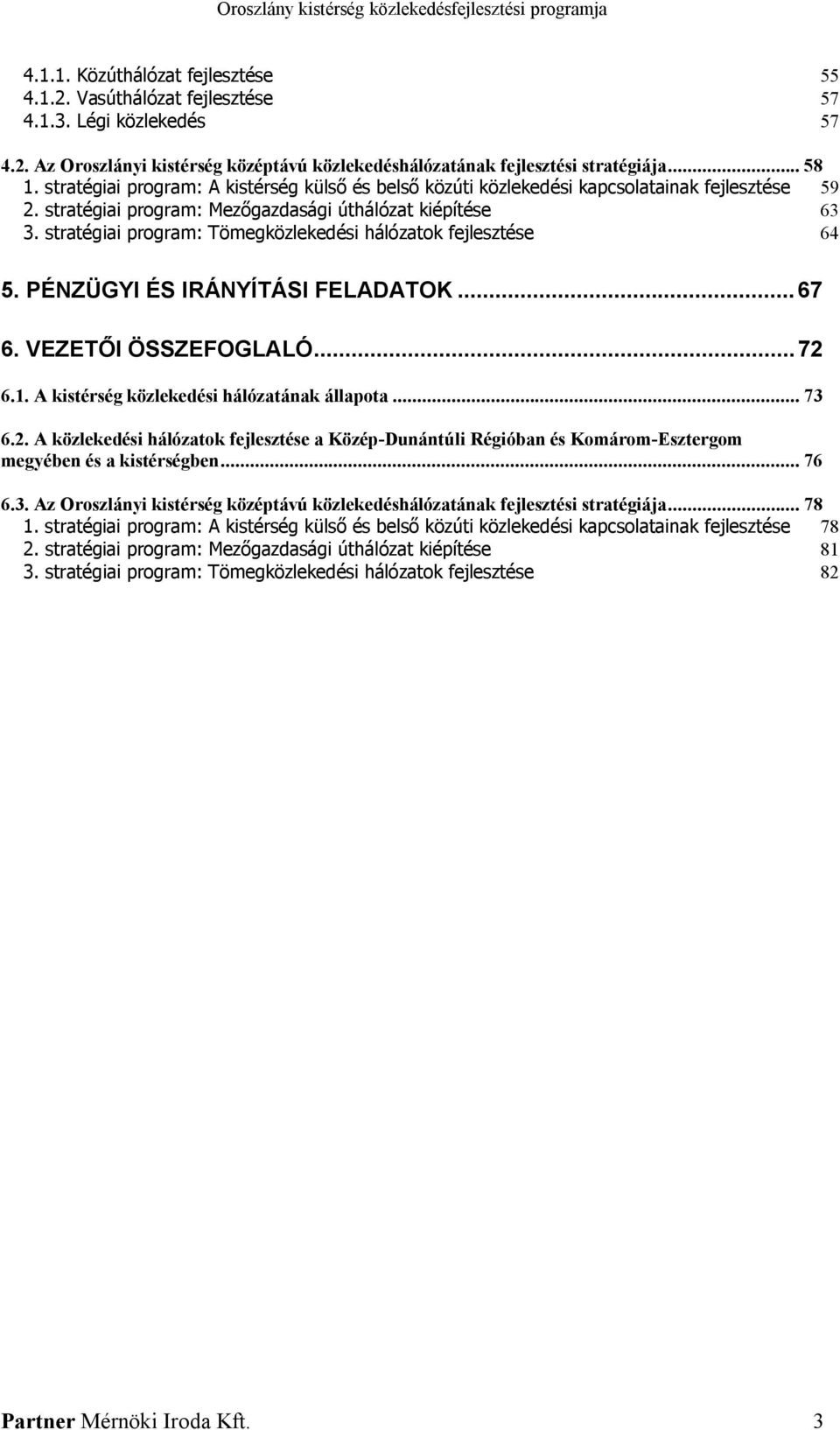 stratégiai program: Tömegközlekedési hálózatok fejlesztése 64 5. PÉNZÜGYI ÉS IRÁNYÍTÁSI FELADATOK...67 6. VEZETŐI ÖSSZEFOGLALÓ...72 