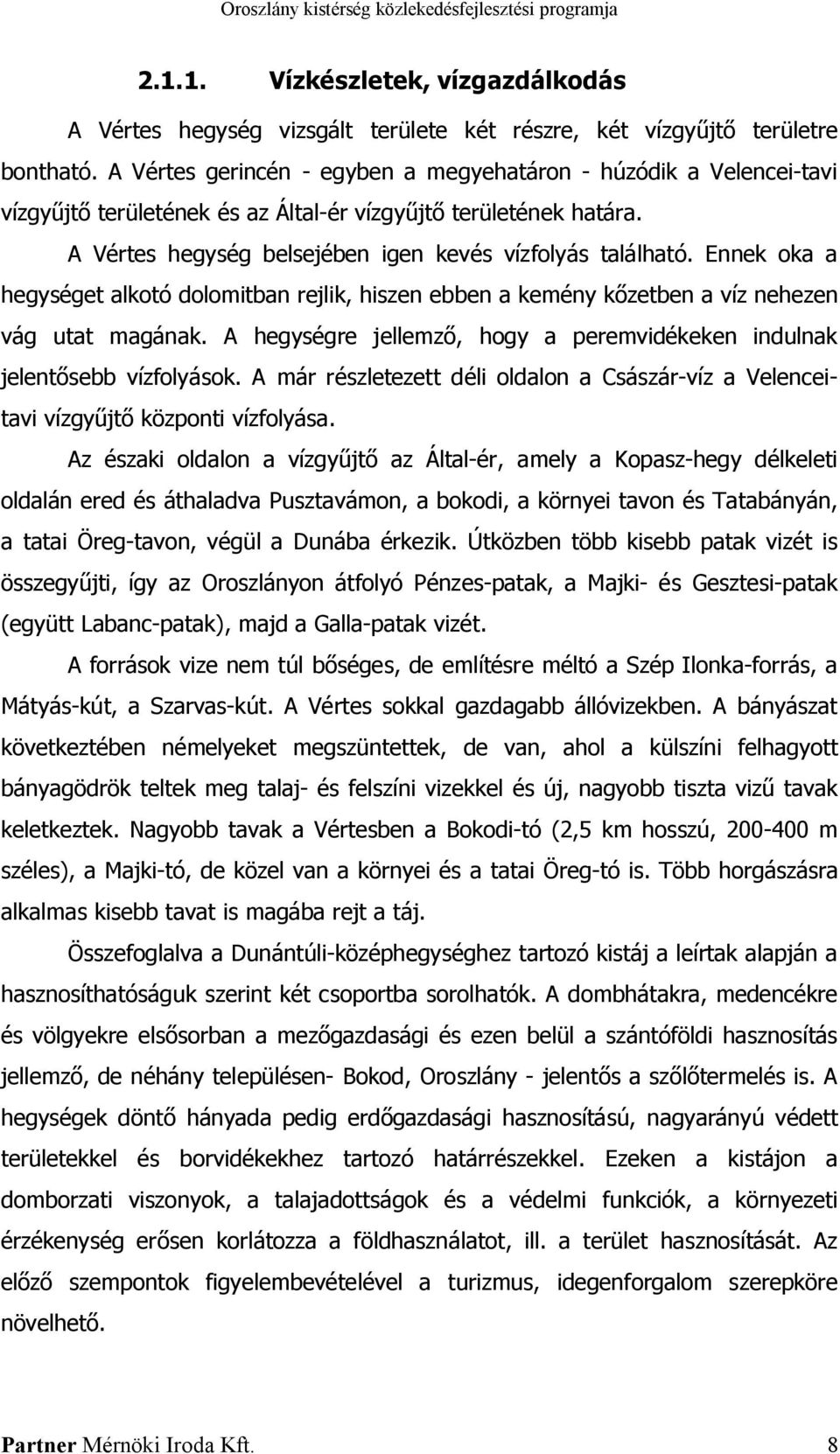 Ennek oka a hegységet alkotó dolomitban rejlik, hiszen ebben a kemény kőzetben a víz nehezen vág utat magának. A hegységre jellemző, hogy a peremvidékeken indulnak jelentősebb vízfolyások.