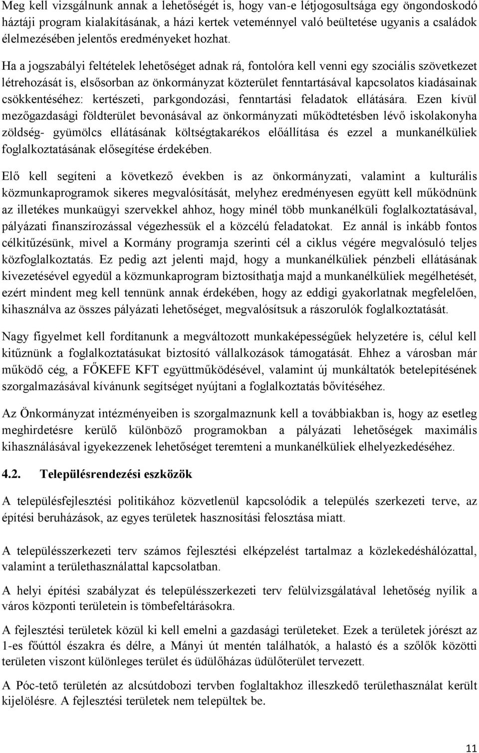 Ha a jogszabályi feltételek lehetőséget adnak rá, fontolóra kell venni egy szociális szövetkezet létrehozását is, elsősorban az önkormányzat közterület fenntartásával kapcsolatos kiadásainak