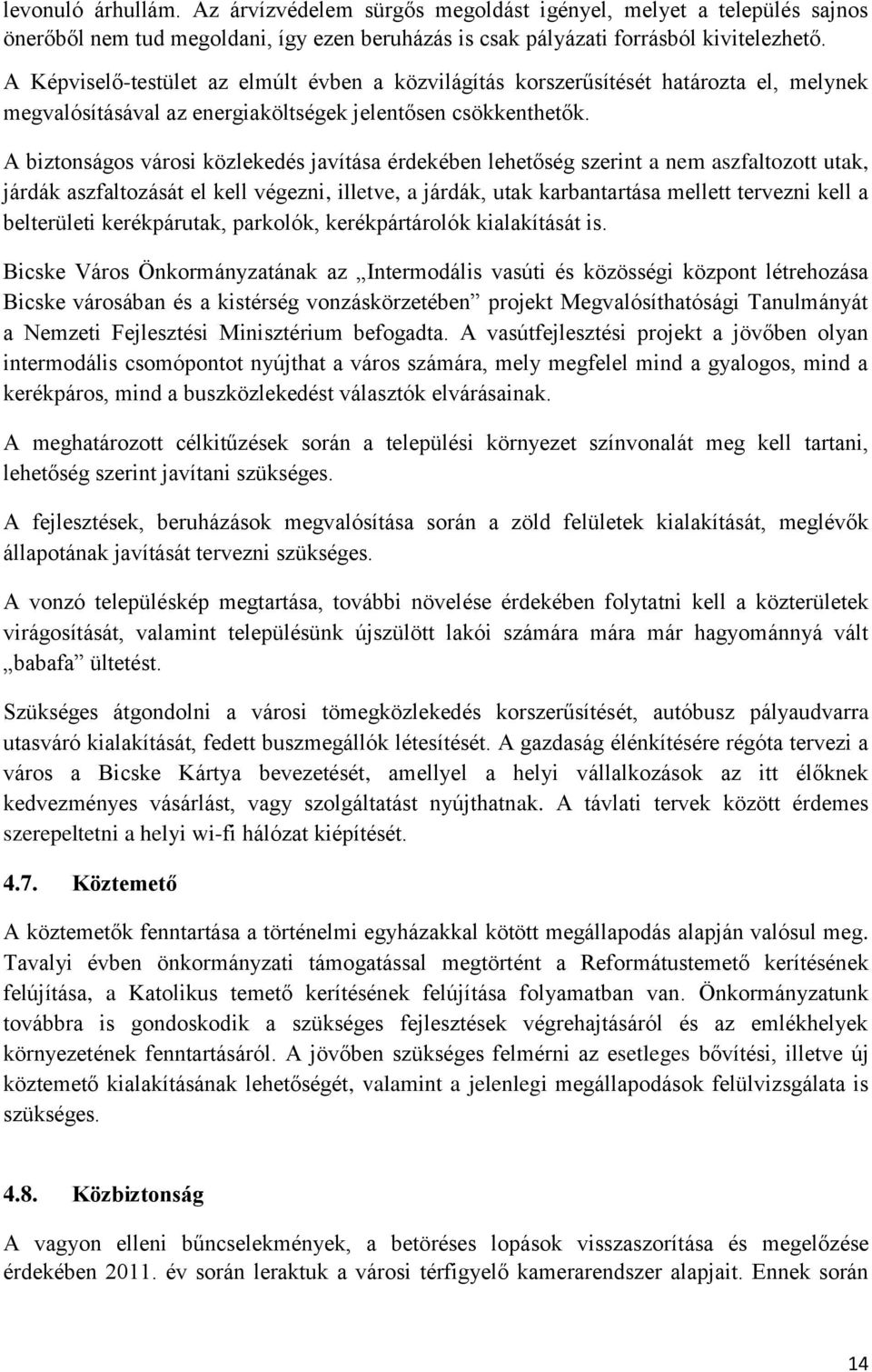 A biztonságos városi közlekedés javítása érdekében lehetőség szerint a nem aszfaltozott utak, járdák aszfaltozását el kell végezni, illetve, a járdák, utak karbantartása mellett tervezni kell a