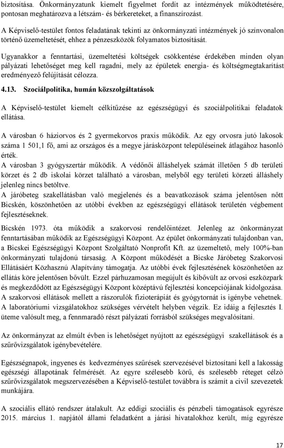 Ugyanakkor a fenntartási, üzemeltetési költségek csökkentése érdekében minden olyan pályázati lehetőséget meg kell ragadni, mely az épületek energia- és költségmegtakarítást eredményező felújítását