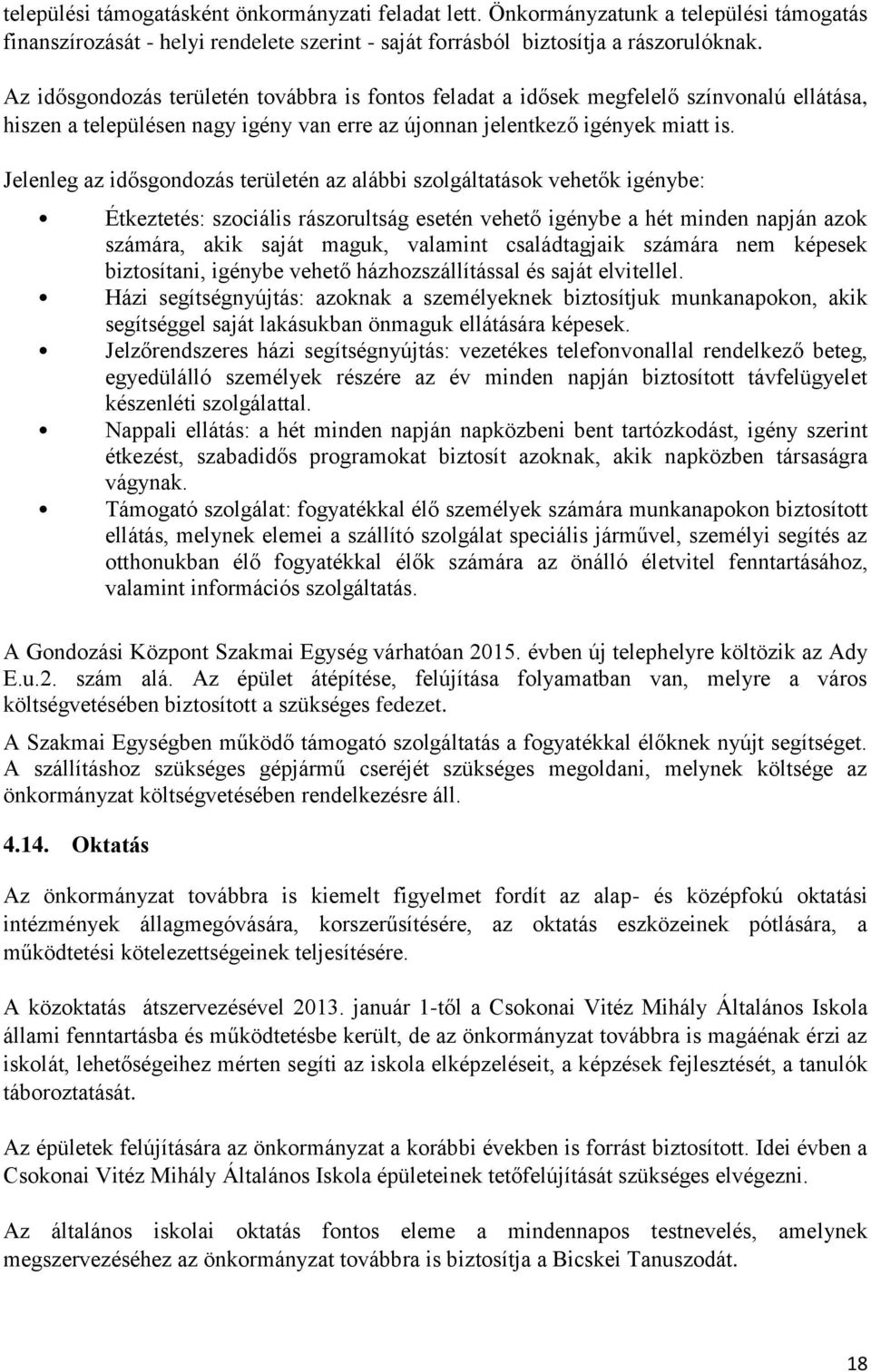 Jelenleg az idősgondozás területén az alábbi szolgáltatások vehetők igénybe: Étkeztetés: szociális rászorultság esetén vehető igénybe a hét minden napján azok számára, akik saját maguk, valamint