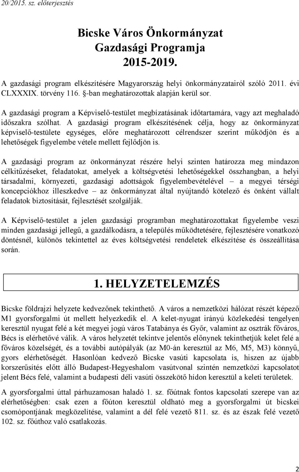 A gazdasági program elkészítésének célja, hogy az önkormányzat képviselő-testülete egységes, előre meghatározott célrendszer szerint működjön és a lehetőségek figyelembe vétele mellett fejlődjön is.