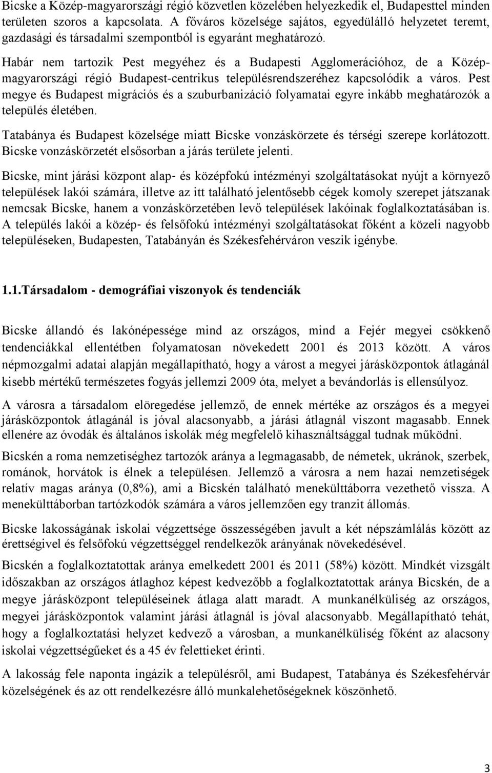 Habár nem tartozik Pest megyéhez és a Budapesti Agglomerációhoz, de a Középmagyarországi régió Budapest-centrikus településrendszeréhez kapcsolódik a város.