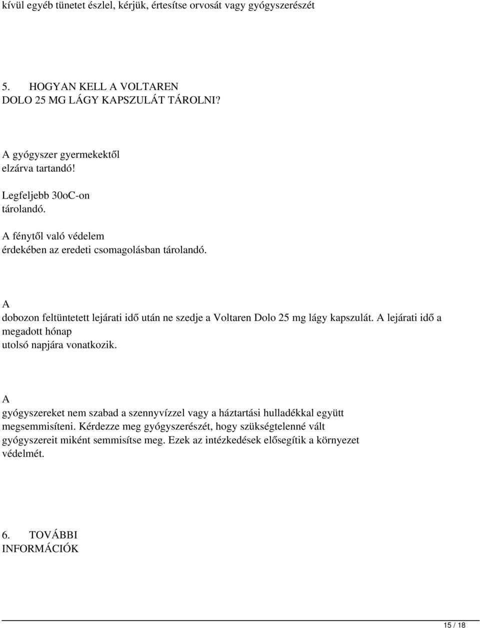 A dobozon feltüntetett lejárati idő után ne szedje a Voltaren Dolo 25 mg lágy kapszulát. A lejárati idő a megadott hónap utolsó napjára vonatkozik.