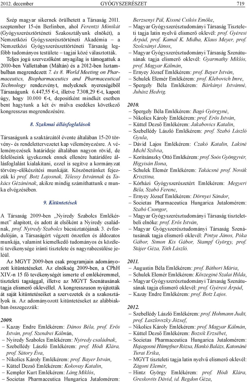 tudományos testülete tagjai közé választották. Teljes jogú szervezőként anyagilag is támogattuk a 2010-ben Vallettaban (Máltán) és a 2012-ben Isztambulban megrendezett 7. és 8.