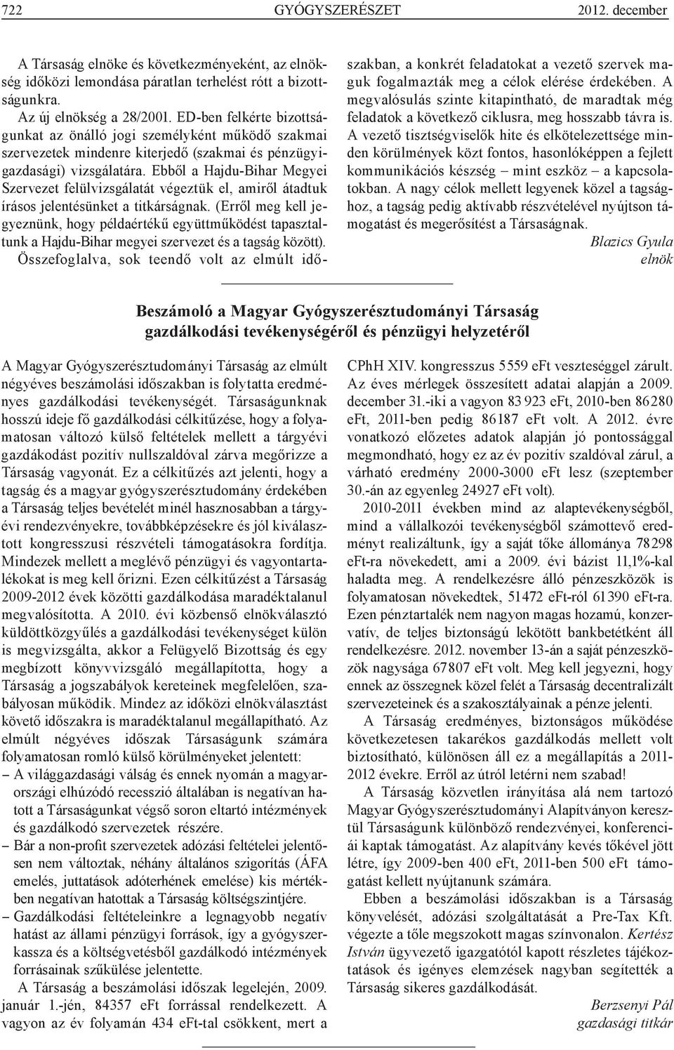 Ebből a Hajdu-Bihar Megyei Szervezet felülvizsgálatát végeztük el, amiről átadtukírásos jelentésünket a titkárságnak.