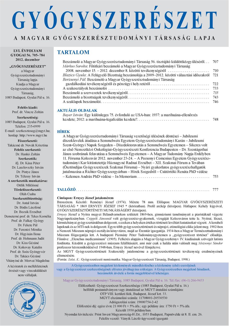 hu; hon lap: http://www.mgyt.hu Fő szer kesz tő: Takácsné dr. Novák Krisz ti na Fe le lős szer kesz tő: Dr. Hankó Zol tán Szer kesz tők: ifj. Dr. Kása Péter Dr. Laszlovszky Ist ván Dr.
