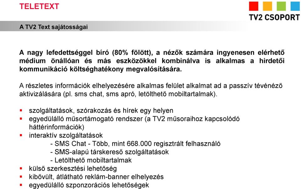 szolgáltatások, szórakozás és hírek egy helyen egyedülálló műsortámogató rendszer (a TV2 műsoraihoz kapcsolódó háttérinformációk) interaktív szolgáltatások - SMS Chat - Több, mint 668.