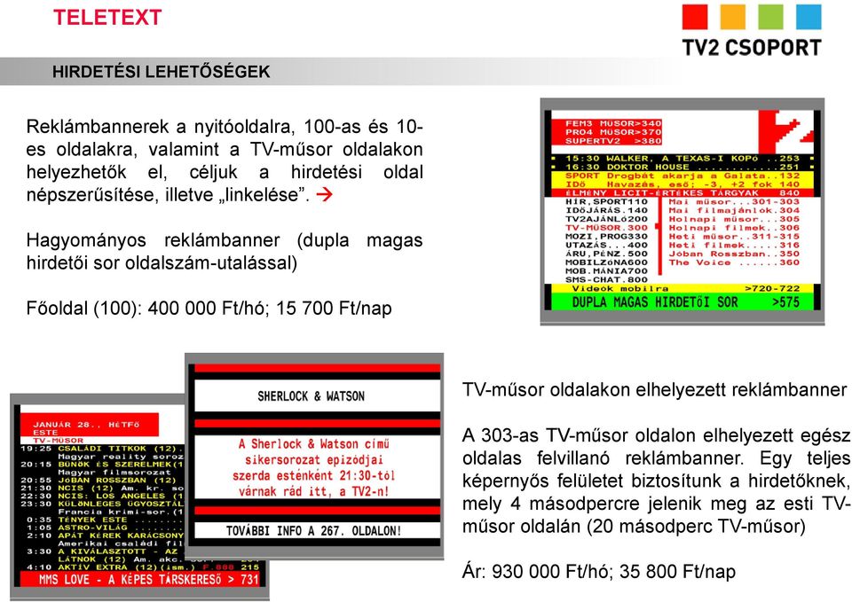 Hagyományos reklámbanner (dupla magas hirdetői sor oldalszám-utalással) Főoldal (100): 400 000 Ft/hó; 15 700 Ft/nap TV-műsor oldalakon elhelyezett