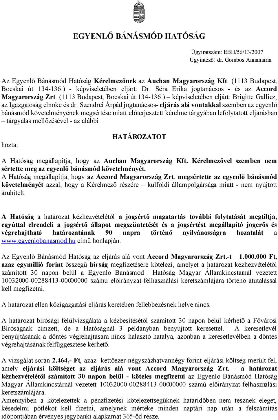 Szendrei Árpád jogtanácsos- eljárás alá vontakkal szemben az egyenlő bánásmód követelményének megsértése miatt előterjesztett kérelme tárgyában lefolytatott eljárásban tárgyalás mellőzésével - az