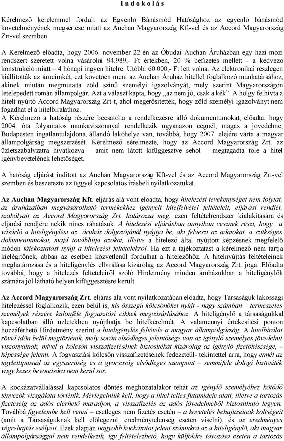 989,- Ft értékben, 20 % befizetés mellett - a kedvező konstrukció miatt 4 hónapi ingyen hitelre. Utóbbi 60.000,- Ft lett volna.