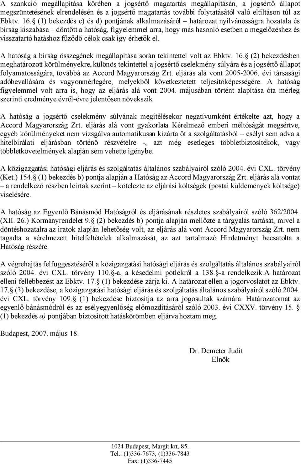 hatáshoz fűződő célok csak így érhetők el. A hatóság a bírság összegének megállapítása során tekintettel volt az Ebktv. 16.