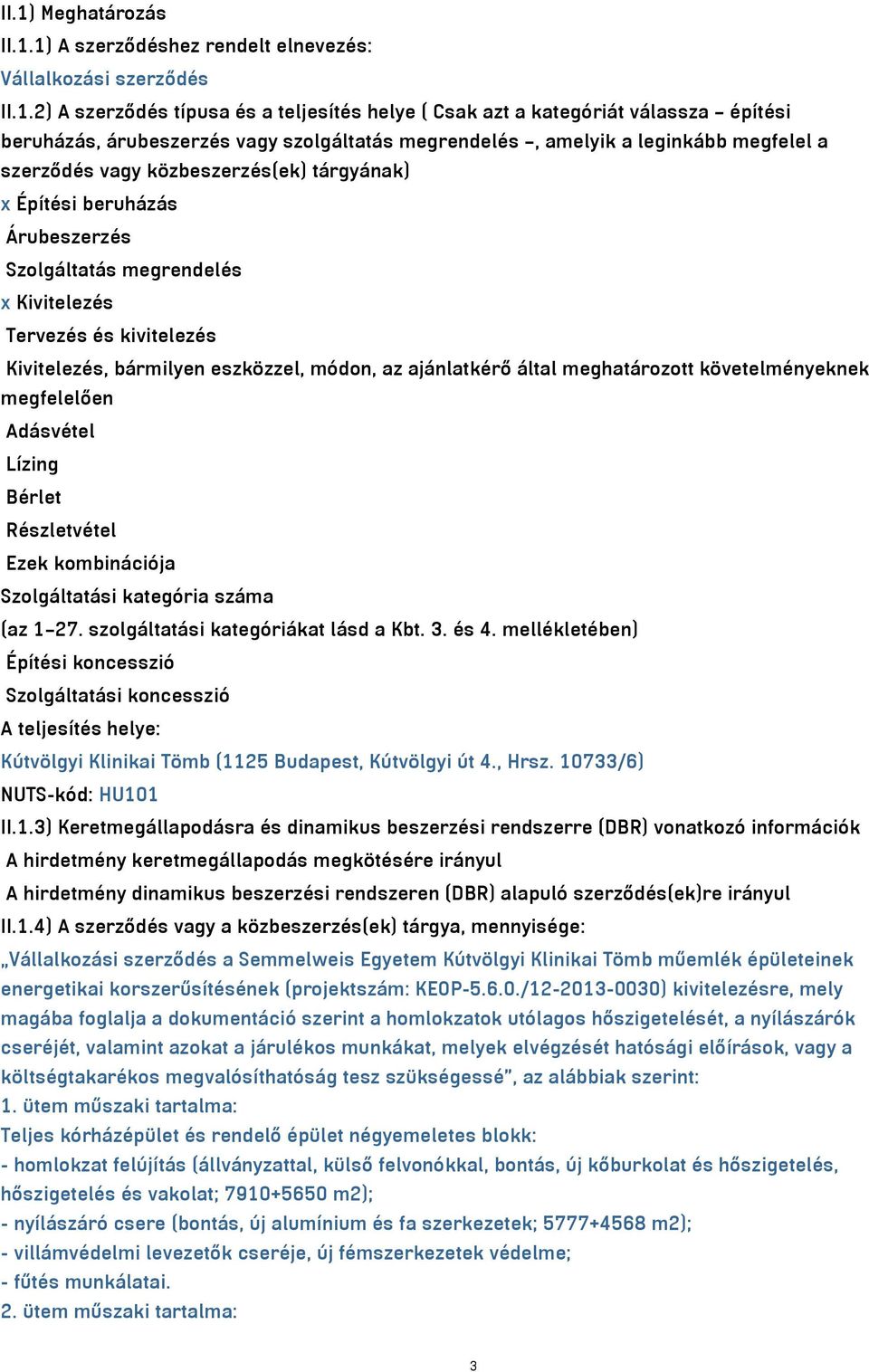 kivitelezés Kivitelezés, bármilyen eszközzel, módon, az ajánlatkérő által meghatározott követelményeknek megfelelően Adásvétel Lízing Bérlet Részletvétel Ezek kombinációja Szolgáltatási kategória