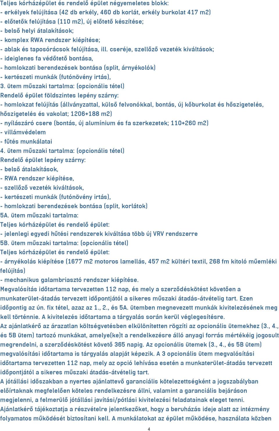 cseréje, szellőző vezeték kiváltások; - ideiglenes fa védőtető bontása, - homlokzati berendezések bontása (split, árnyékolók) - kertészeti munkák (futónövény irtás), 3.