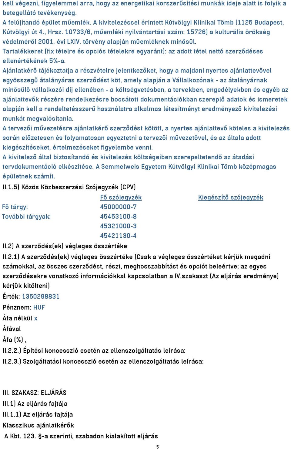 törvény alapján műemléknek minősül. Tartalékkeret (fix tételre és opciós tételekre egyaránt): az adott tétel nettó szerződéses ellenértékének 5%-a.