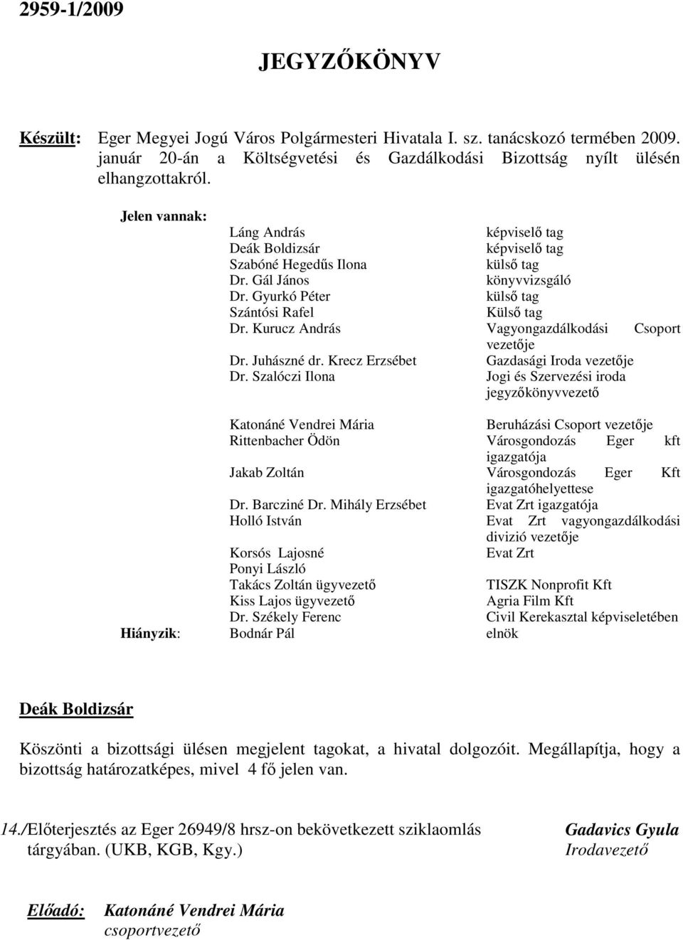 Kurucz András Vagyongazdálkodási Csoport vezetője Dr. Juhászné dr. Krecz Erzsébet Gazdasági Iroda vezetője Dr.