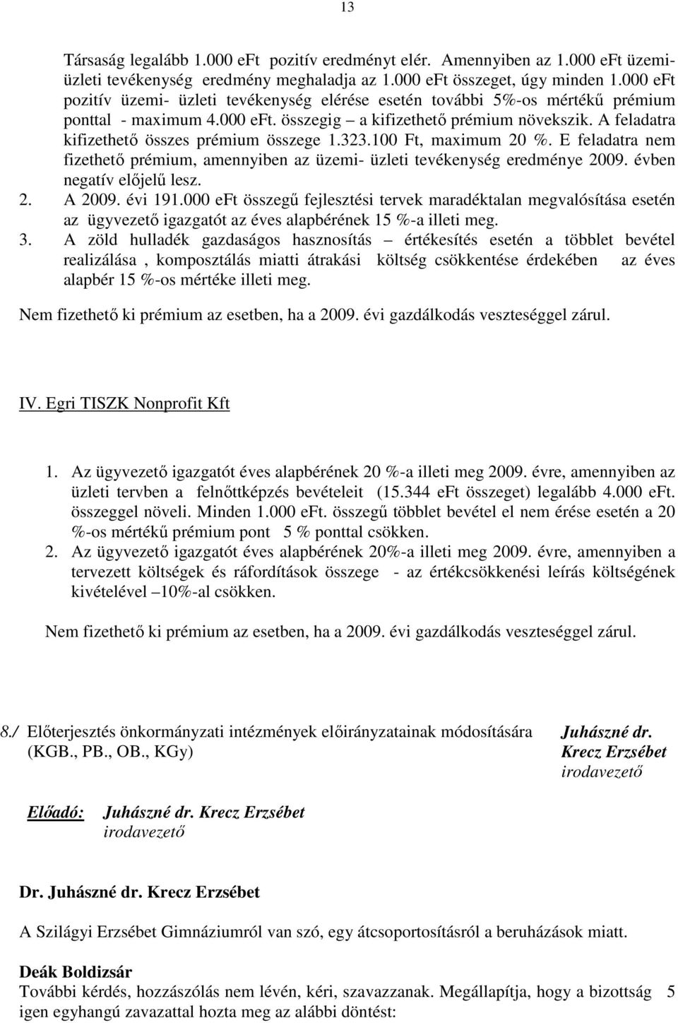 A feladatra kifizethető összes prémium összege 1.323.100 Ft, maximum 20 %. E feladatra nem fizethető prémium, amennyiben az üzemi- üzleti tevékenység eredménye 2009. évben negatív előjelű lesz. 2. A 2009.