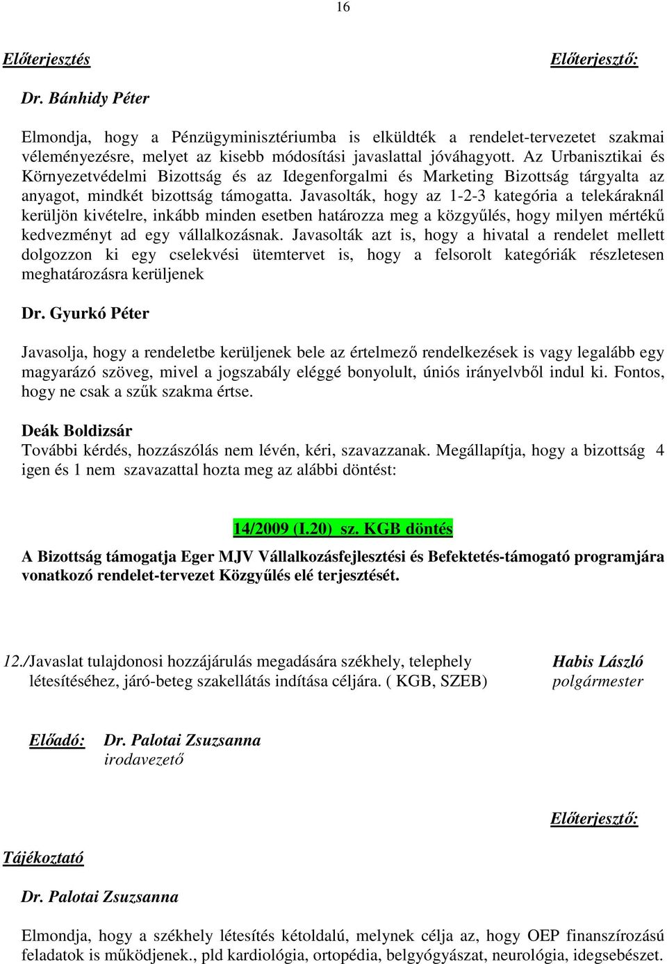 Javasolták, hogy az 1-2-3 kategória a telekáraknál kerüljön kivételre, inkább minden esetben határozza meg a közgyűlés, hogy milyen mértékű kedvezményt ad egy vállalkozásnak.