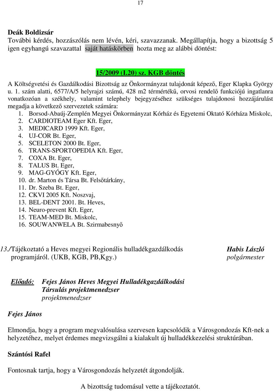 szám alatti, 6577/A/5 helyrajzi számú, 428 m2 térmértékű, orvosi rendelő funkciójú ingatlanra vonatkozóan a székhely, valamint telephely bejegyzéséhez szükséges tulajdonosi hozzájárulást megadja a