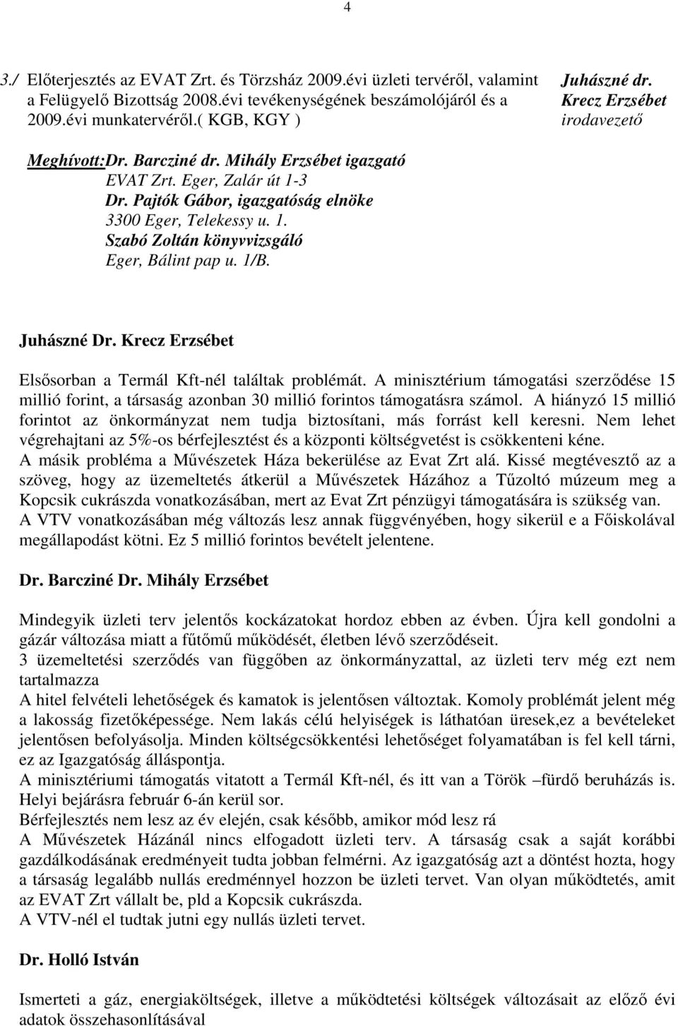 1/B. Juhászné Dr. Krecz Erzsébet Elsősorban a Termál Kft-nél találtak problémát. A minisztérium támogatási szerződése 15 millió forint, a társaság azonban 30 millió forintos támogatásra számol.