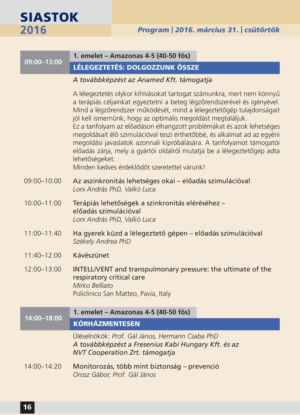 Mind a légzőrendszer működését, mind a lélegeztetőgép tulajdonságait jól kell ismernünk, hogy az optimális megoldást megtaláljuk.