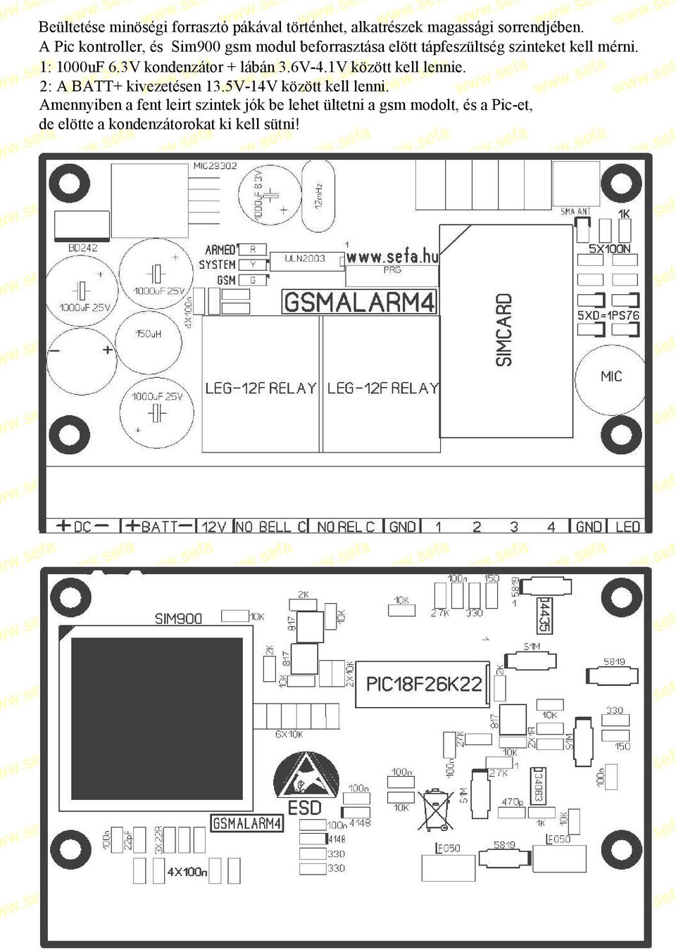 1: 1000uF 6.3V kondenzátor + lábán 3.6V4.1V között kell lennie. 2: A BATT+ kivezetésen 13.