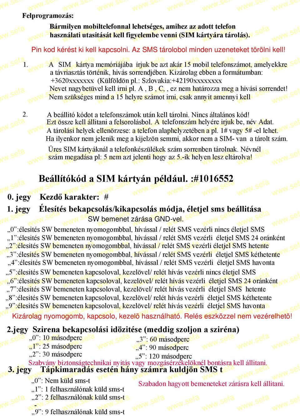 Bármilyen mobiltelefonnal lehetséges, amihez az adott telefon használati utasitását kell figyelembe venni (SIM kártyára tárolás). Pin kod kérést ki kell kapcsolni.