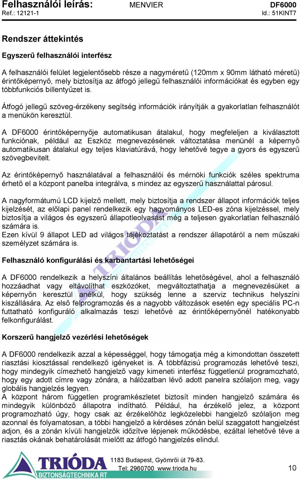 A DF6000 érintőképernyője automatikusan átalakul, hogy megfeleljen a kiválasztott funkciónak, például az Eszköz megnevezésének változtatása menünél a képernyő automatikusan átalakul egy teljes