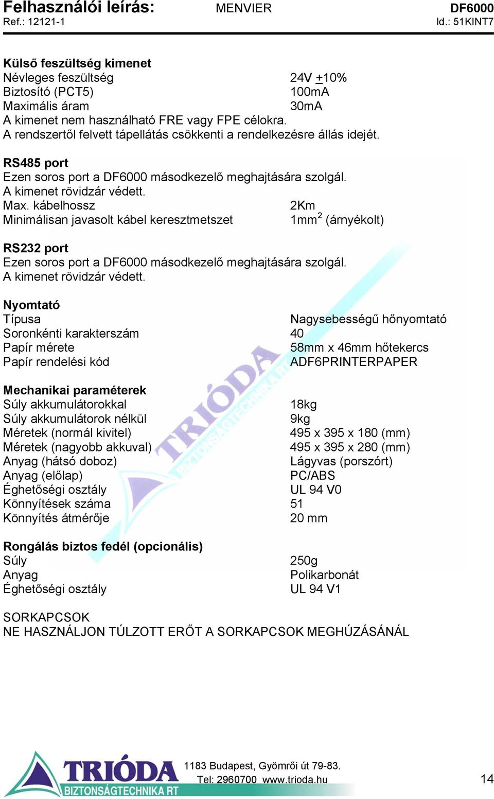 kábelhossz 2Km Minimálisan javasolt kábel keresztmetszet 1mm 2 (árnyékolt) RS232 port Ezen soros port a DF6000 másodkezelő meghajtására szolgál. A kimenet rövidzár védett.