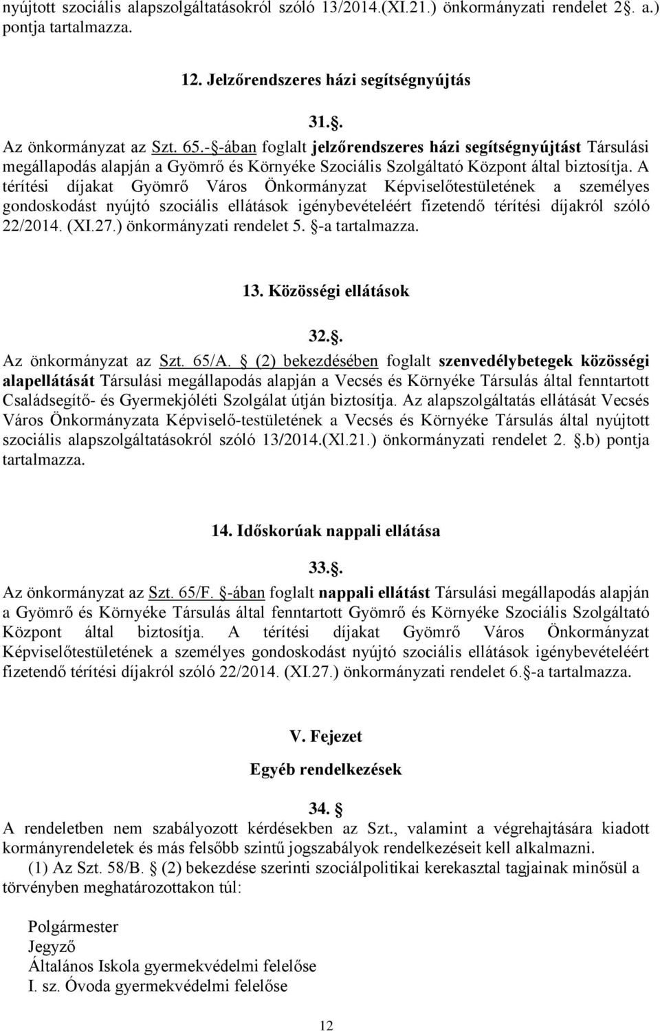 A térítési díjakat Gyömrő Város Önkormányzat Képviselőtestületének a személyes gondoskodást nyújtó szociális ellátások igénybevételéért fizetendő térítési díjakról szóló 22/2014. (XI.27.