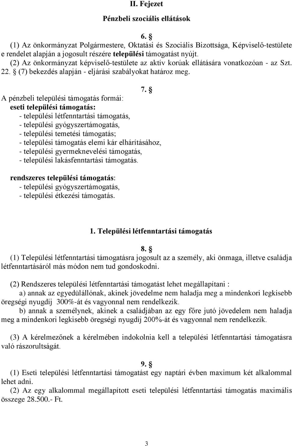 A pénzbeli települési támogatás formái: eseti települési támogatás: - települési létfenntartási támogatás, - települési gyógyszertámogatás, - települési temetési támogatás; - települési támogatás