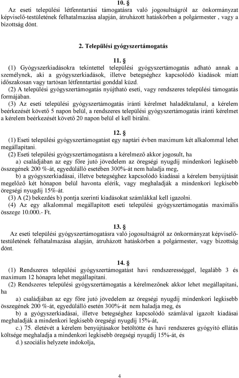 (1) Gyógyszerkiadásokra tekintettel települési gyógyszertámogatás adható annak a személynek, aki a gyógyszerkiadások, illetve betegséghez kapcsolódó kiadások miatt időszakosan vagy tartósan