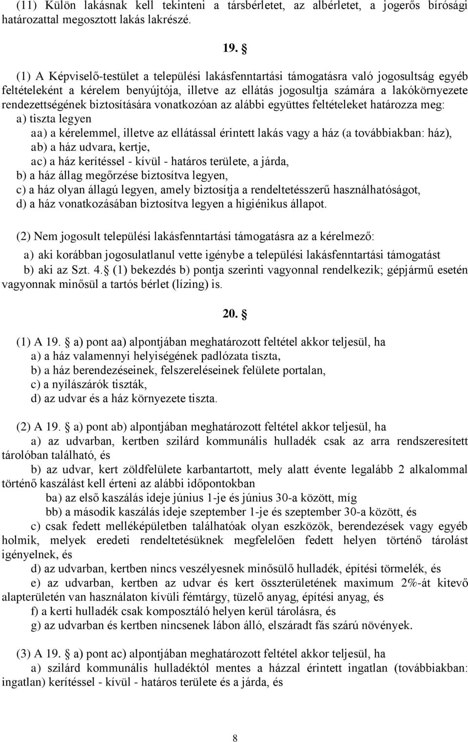 biztosítására vonatkozóan az alábbi együttes feltételeket határozza meg: a) tiszta legyen aa) a kérelemmel, illetve az ellátással érintett lakás vagy a ház (a továbbiakban: ház), ab) a ház udvara,