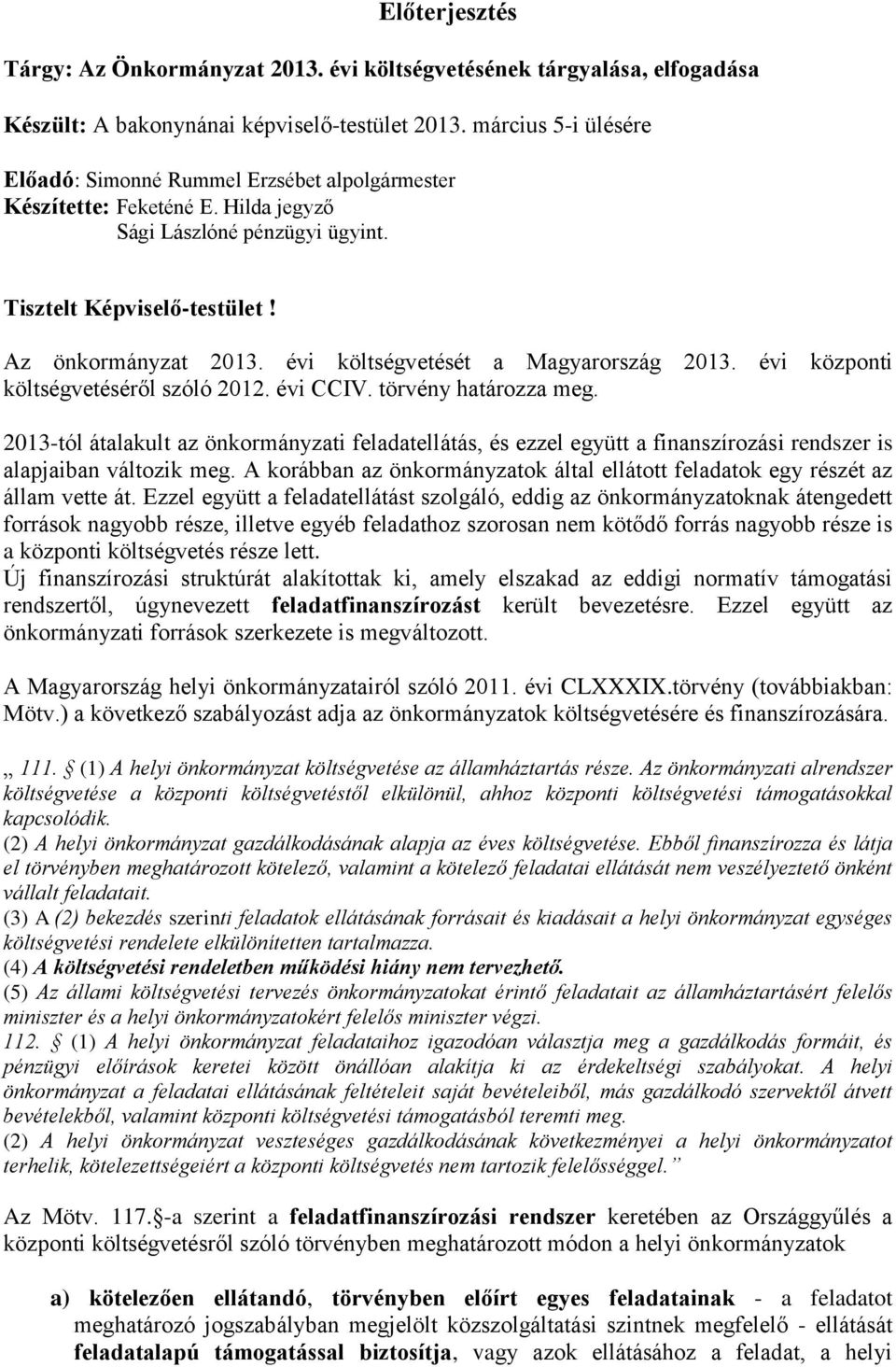 évi költségvetését a Magyarország 2013. évi központi költségvetéséről szóló 2012. évi CCIV. törvény határozza meg.