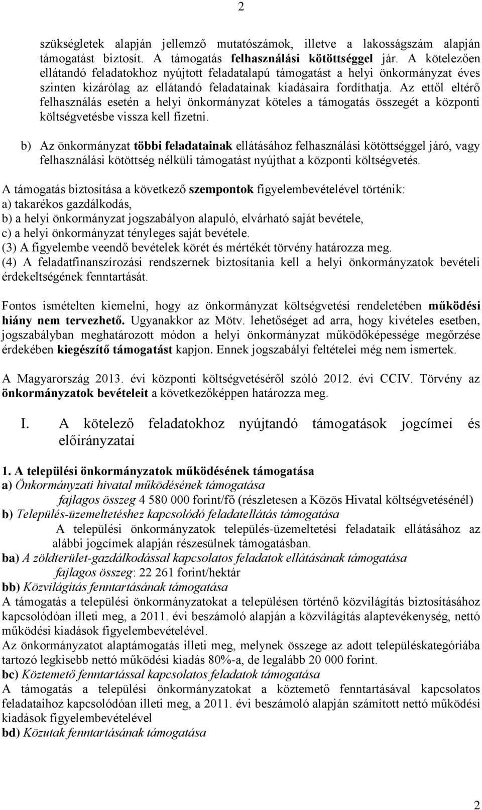 Az ettől eltérő felhasználás esetén a helyi önkormányzat köteles a támogatás összegét a központi költségvetésbe vissza kell fizetni.