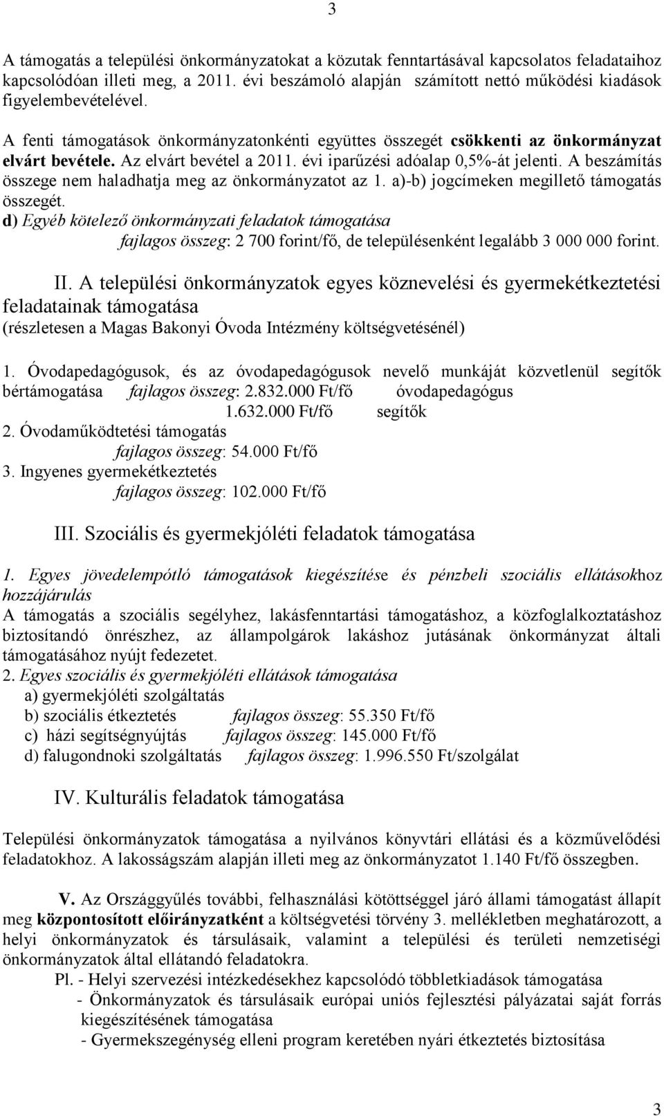 Az elvárt bevétel a 2011. évi iparűzési adóalap 0,5%-át jelenti. A beszámítás összege nem haladhatja meg az önkormányzatot az 1. a)-b) jogcímeken megillető támogatás összegét.