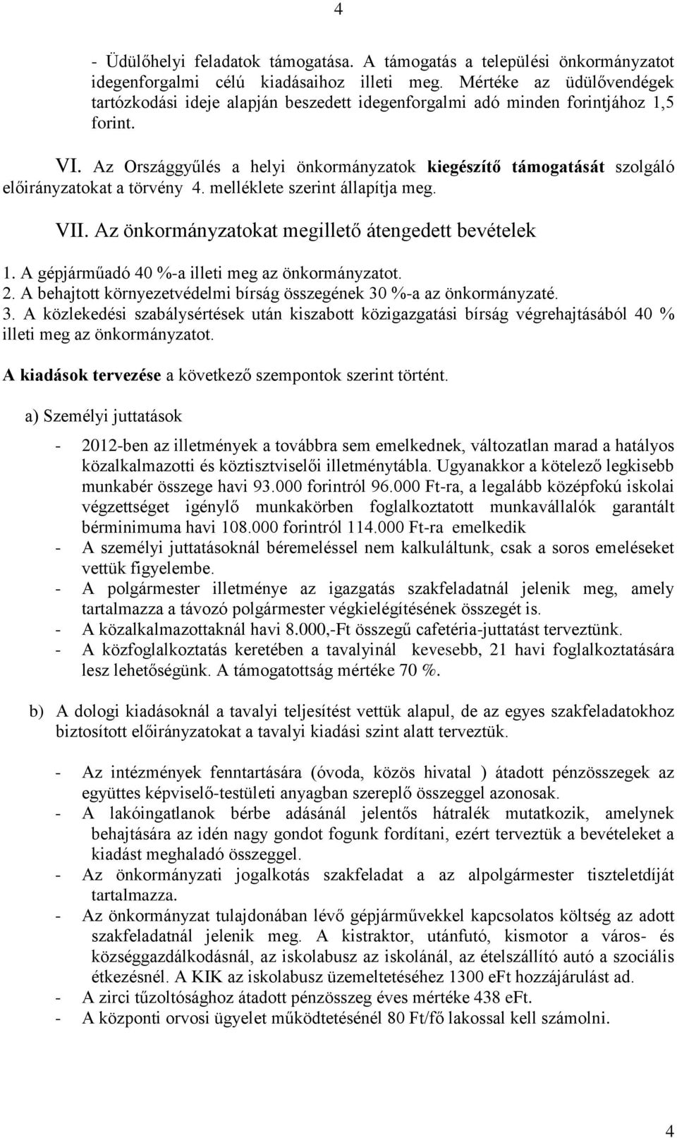 Az Országgyűlés a helyi önkormányzatok kiegészítő támogatását szolgáló előirányzatokat a törvény 4. melléklete szerint állapítja meg. VII. Az önkormányzatokat megillető átengedett bevételek 1.