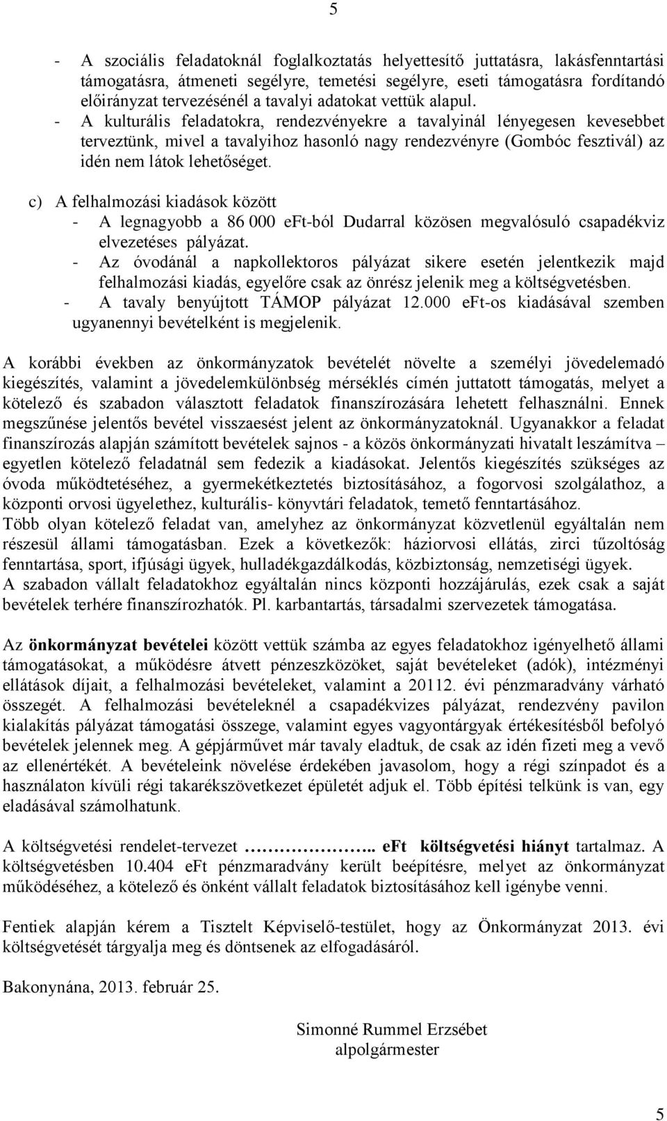 - A kulturális feladatokra, rendezvényekre a tavalyinál lényegesen kevesebbet terveztünk, mivel a tavalyihoz hasonló nagy rendezvényre (Gombóc fesztivál) az idén nem látok lehetőséget.