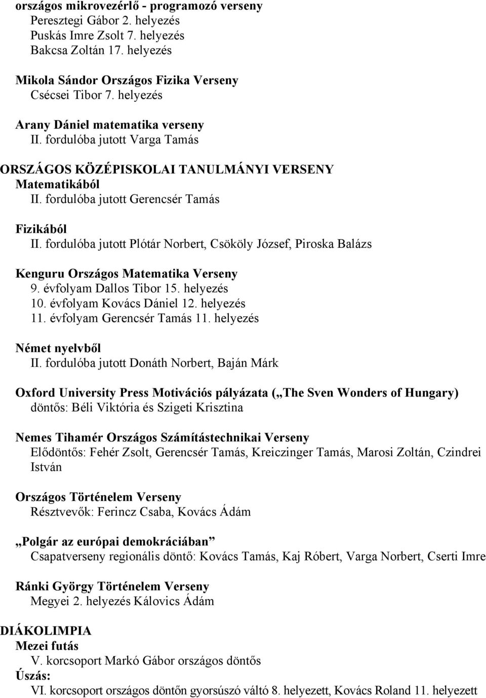 fordulóba jutott Plótár Norbert, Csököly József, Piroska Balázs Kenguru Országos Matematika Verseny 9. évfolyam Dallos Tibor 15. helyezés 10. évfolyam Kovács Dániel 12. helyezés 11.