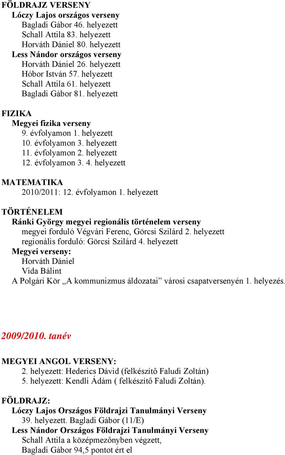 helyezett 12. évfolyamon 3. 4. helyezett MATEMATIKA 2010/2011: 12. évfolyamon 1. helyezett TÖRTÉNELEM Ránki György megyei regionális történelem verseny megyei forduló Végvári Ferenc, Görcsi Szilárd 2.