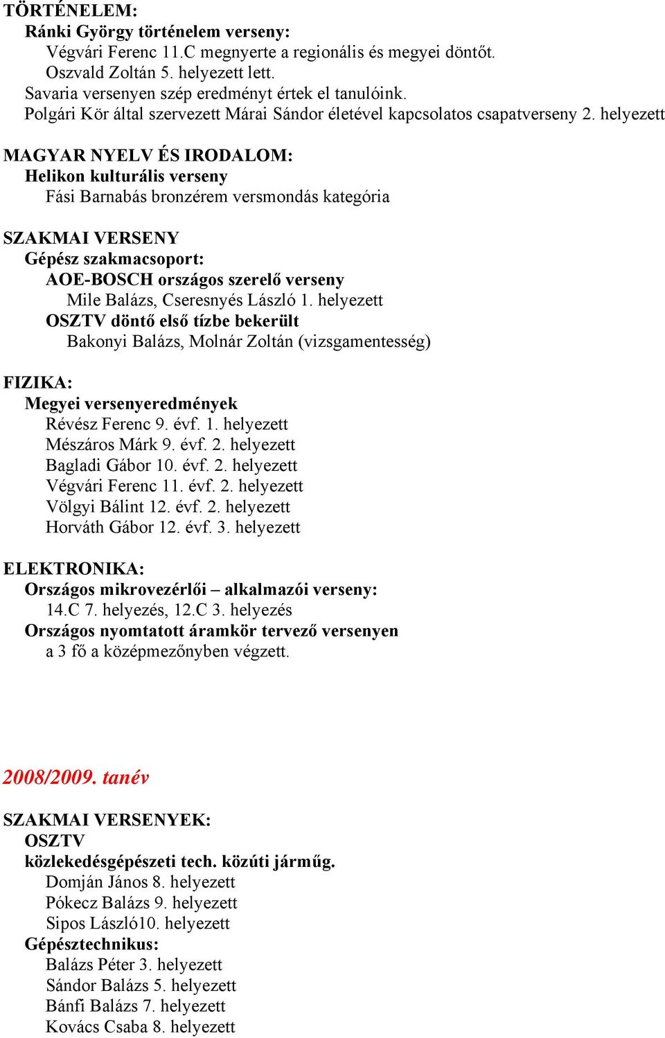 helyezett MAGYAR NYELV ÉS IRODALOM: Helikon kulturális verseny Fási Barnabás bronzérem versmondás kategória SZAKMAI VERSENY Gépész szakmacsoport: AOE-BOSCH országos szerelő verseny Mile Balázs,