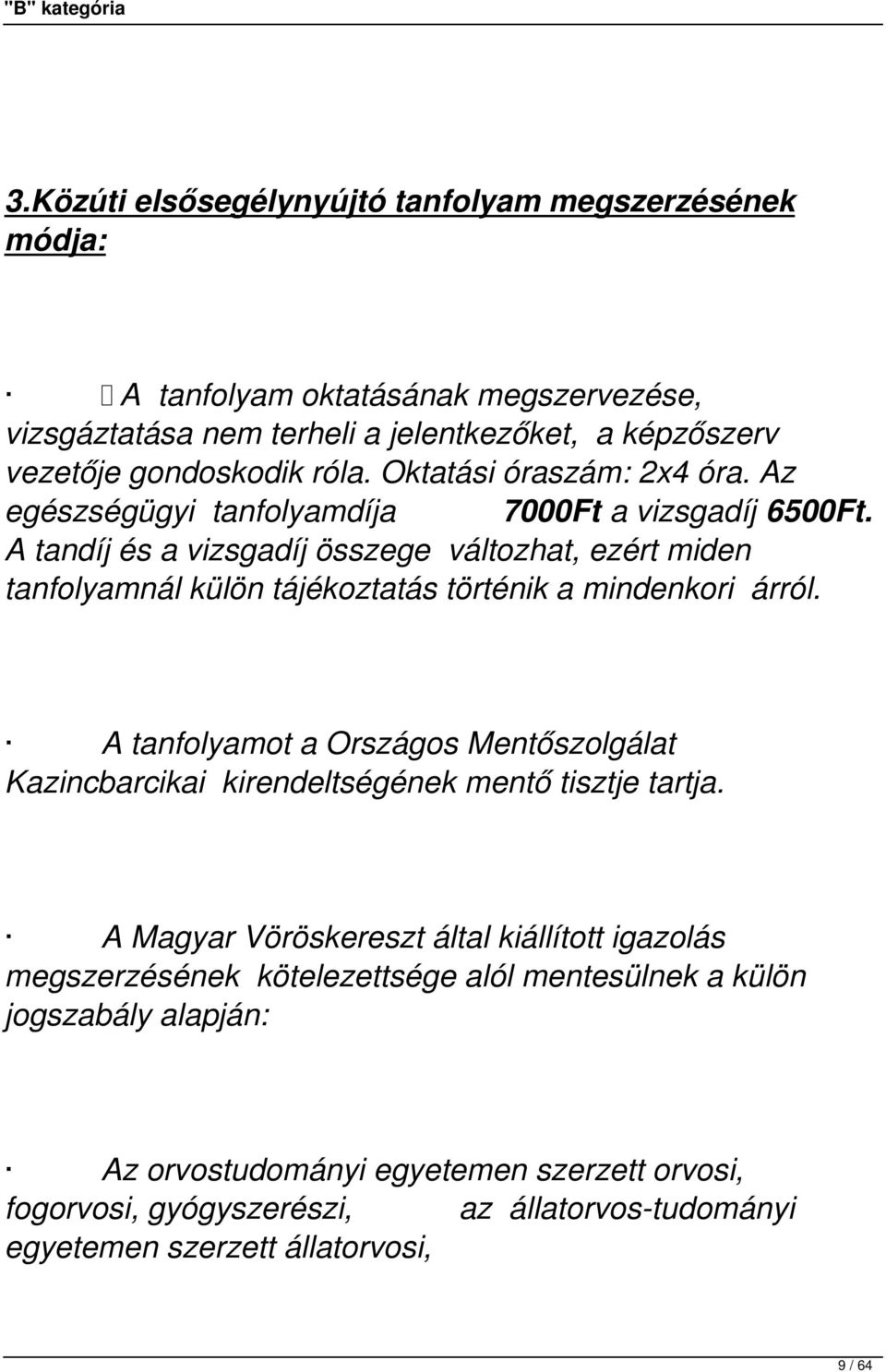 A tandíj és a vizsgadíj összege változhat, ezért miden tanfolyamnál külön tájékoztatás történik a mindenkori árról.