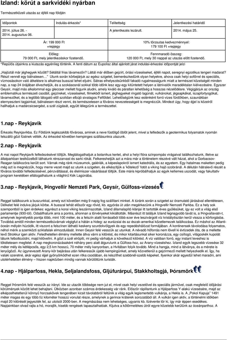 Fennmaradó összeg: 120 000 Ft, mely 30 nappal az utazás előtt fizetendő. *Repülős útjainkra a kiutazás egyénileg történik.