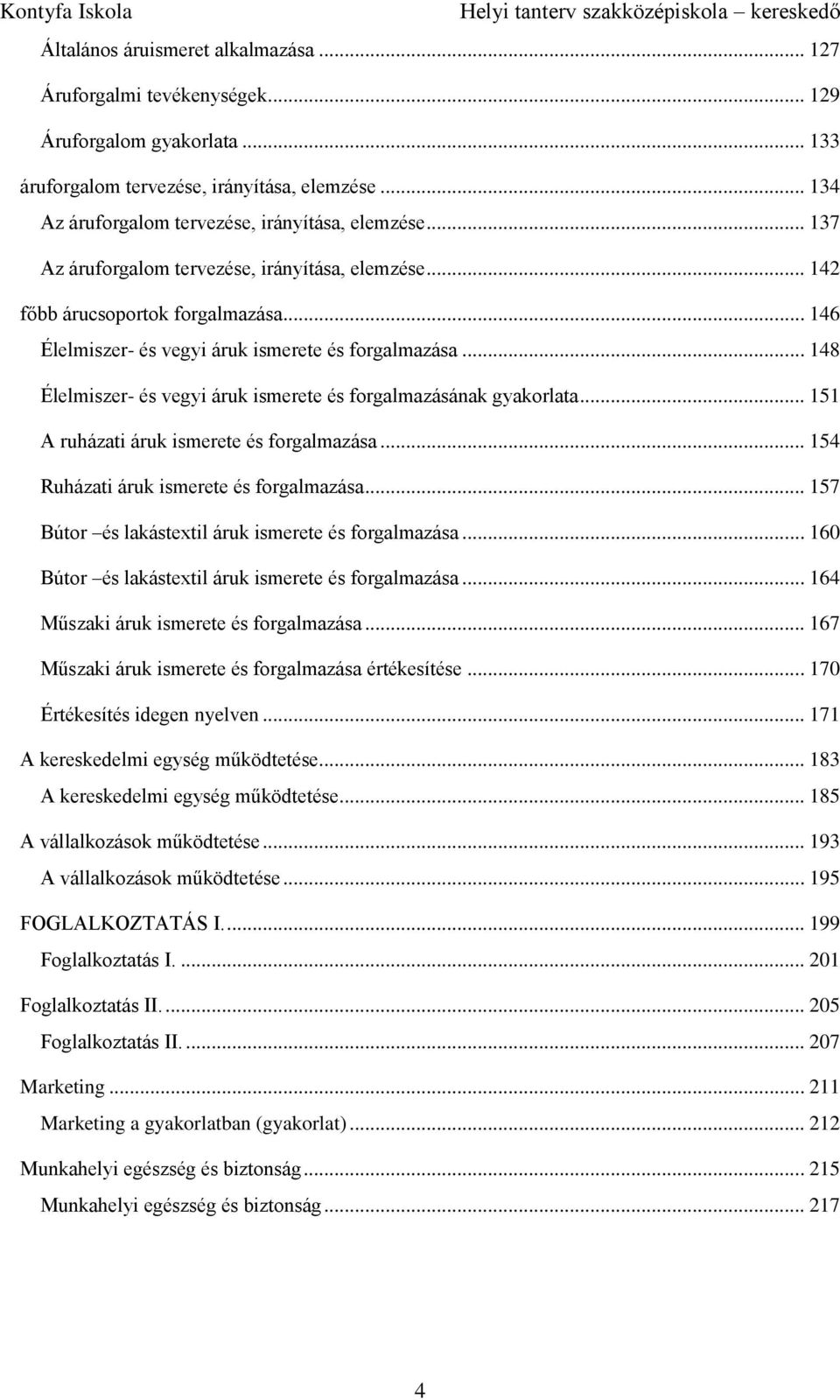 .. 148 Élelmiszer- és vegyi áruk ismerete és forgalmazásának gyakorlata... 151 A ruházati áruk ismerete és forgalmazása... 154 Ruházati áruk ismerete és forgalmazása.