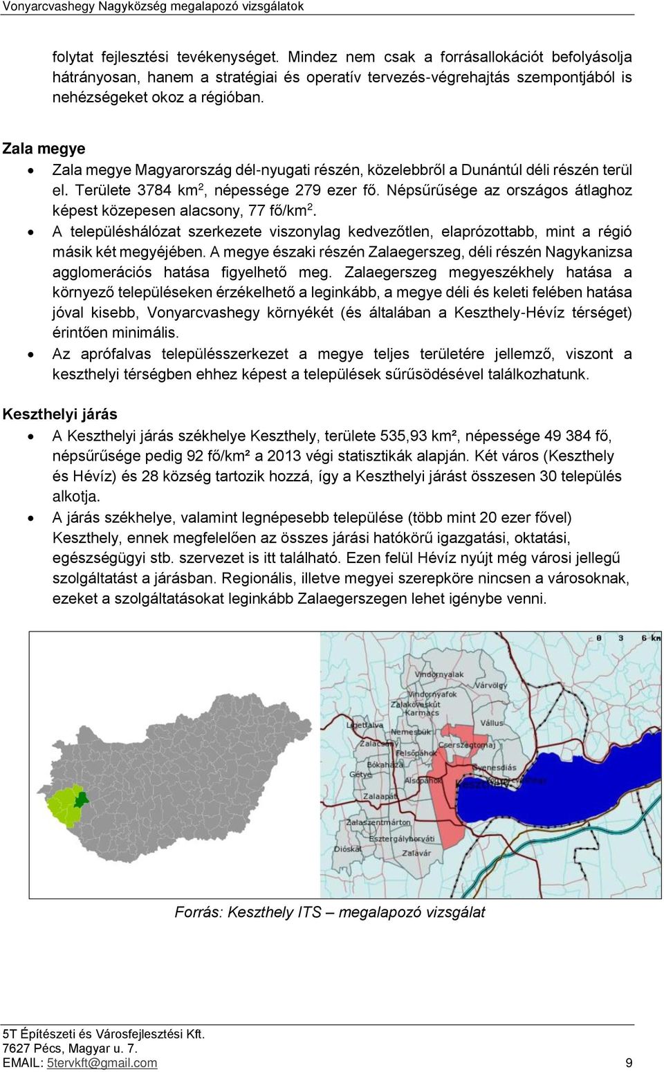 Népsűrűsége az országos átlaghoz képest közepesen alacsony, 77 fő/km 2. A településhálózat szerkezete viszonylag kedvezőtlen, elaprózottabb, mint a régió másik két megyéjében.