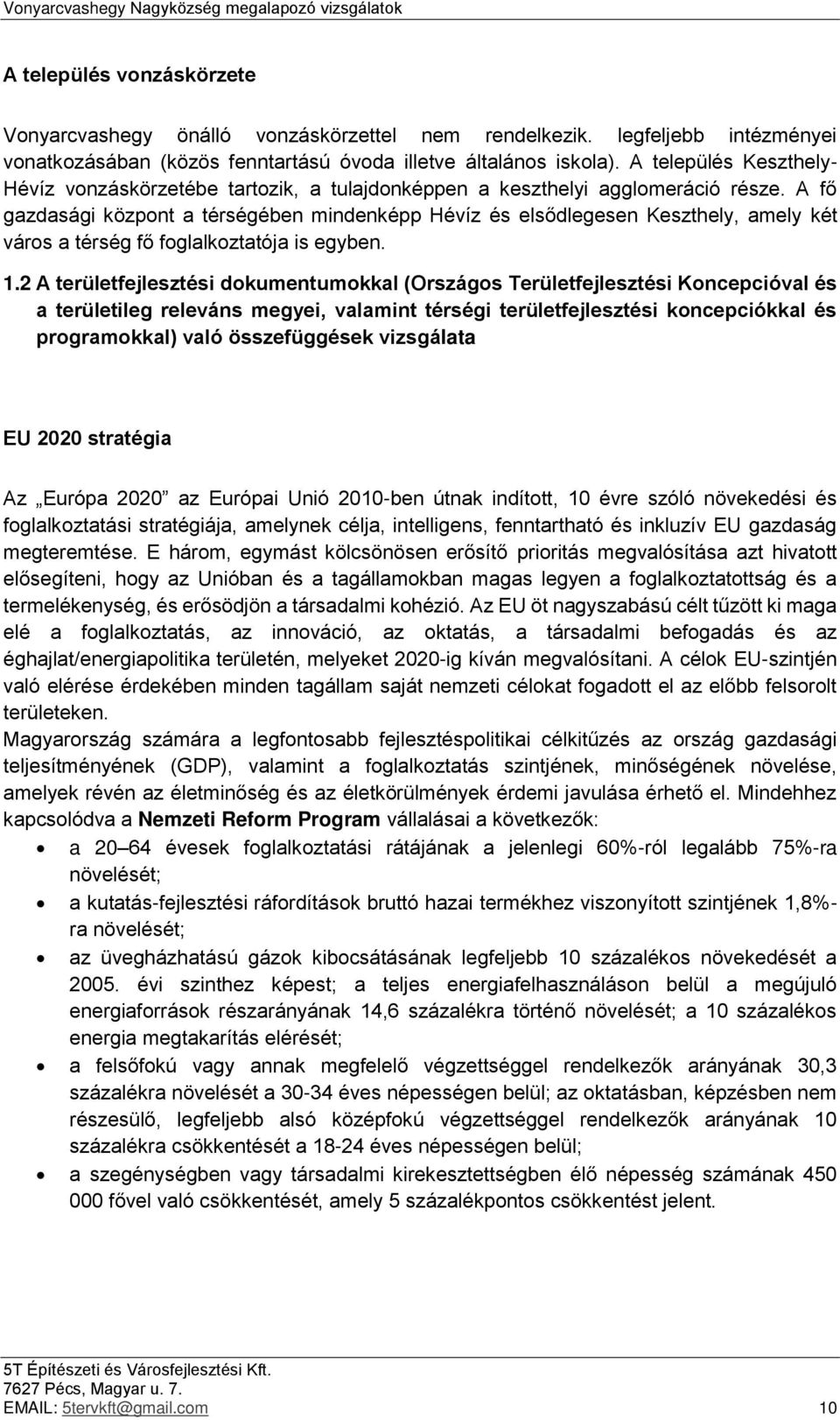 A fő gazdasági központ a térségében mindenképp Hévíz és elsődlegesen Keszthely, amely két város a térség fő foglalkoztatója is egyben. 1.